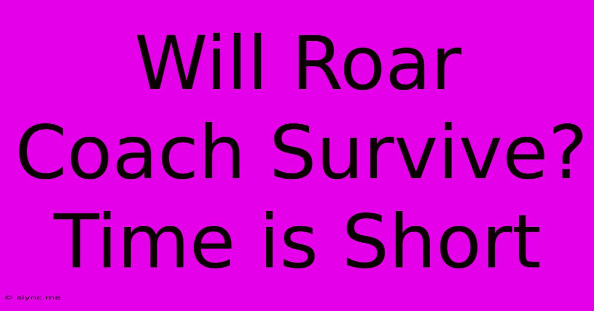 Will Roar Coach Survive? Time Is Short