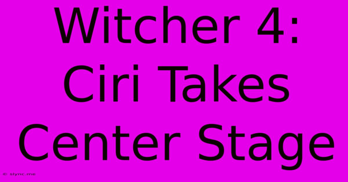 Witcher 4: Ciri Takes Center Stage