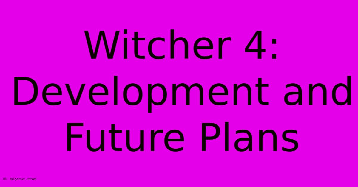 Witcher 4: Development And Future Plans