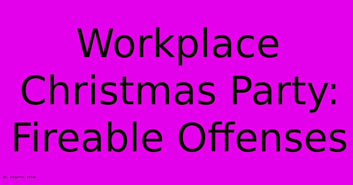 Workplace Christmas Party: Fireable Offenses