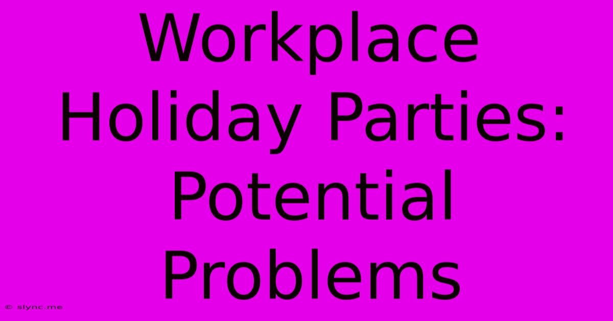 Workplace Holiday Parties: Potential Problems