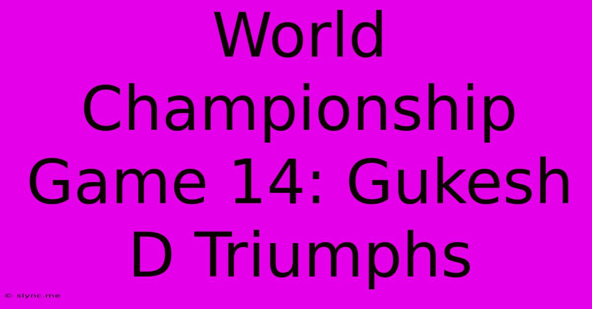 World Championship Game 14: Gukesh D Triumphs