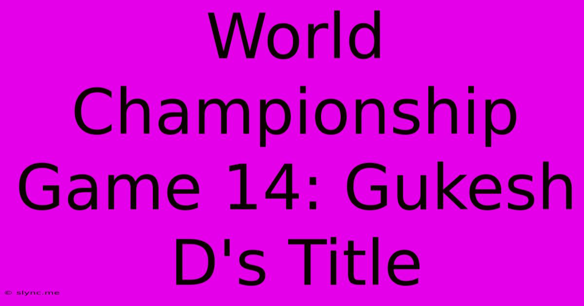 World Championship Game 14: Gukesh D's Title