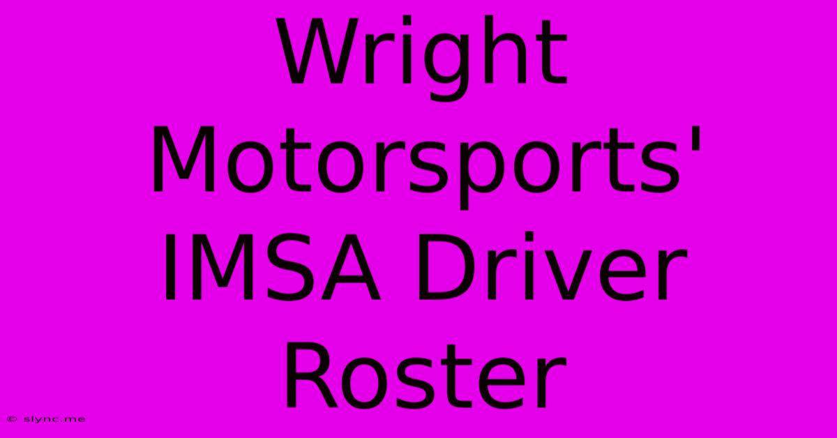 Wright Motorsports' IMSA Driver Roster