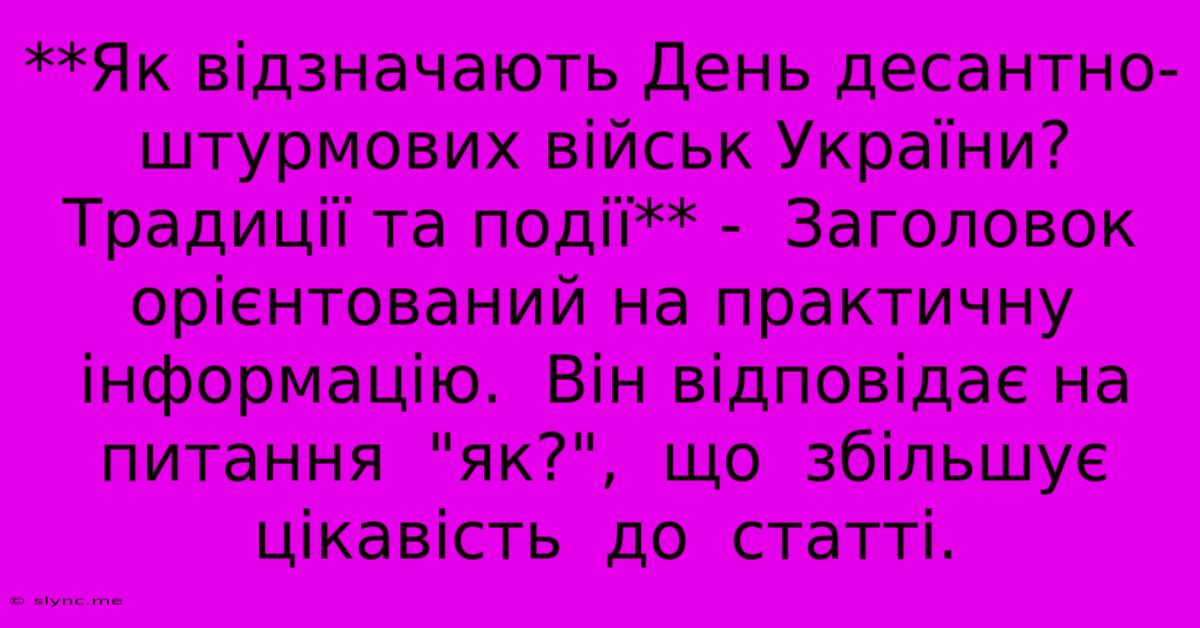 **Як Відзначають День Десантно-штурмових Військ України? Традиції Та Події** -  Заголовок  Орієнтований На Практичну Інформацію.  Він Відповідає На Питання  