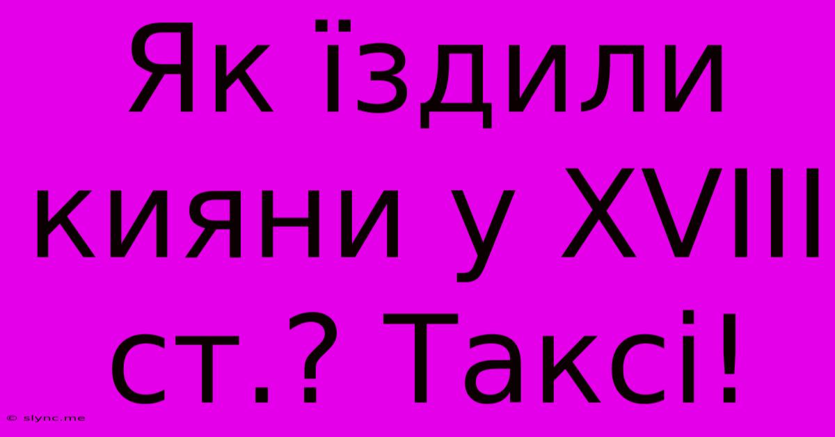 Як Їздили Кияни У XVIII Ст.? Таксі!