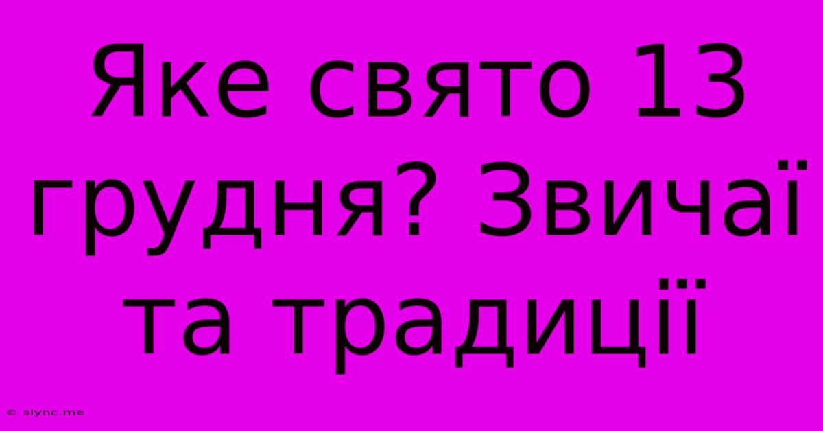 Яке Свято 13 Грудня? Звичаї Та Традиції