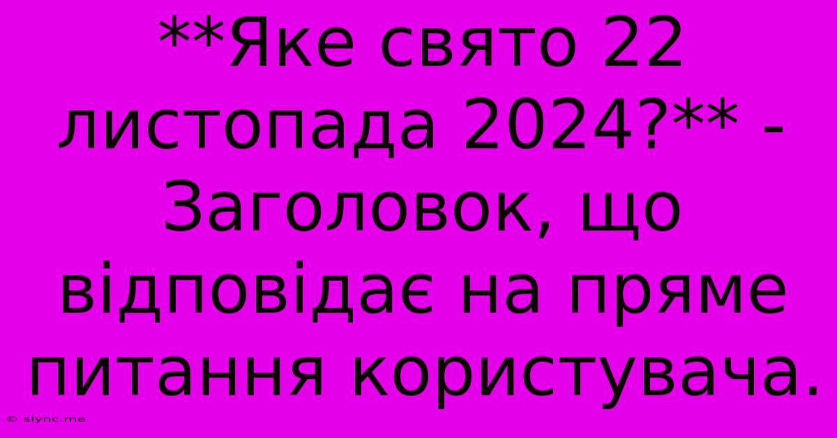 **Яке Свято 22 Листопада 2024?** -  Заголовок, Що Відповідає На Пряме Питання Користувача.