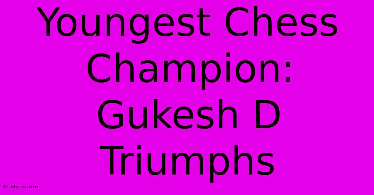 Youngest Chess Champion: Gukesh D Triumphs