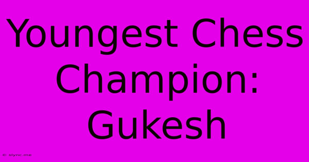 Youngest Chess Champion: Gukesh