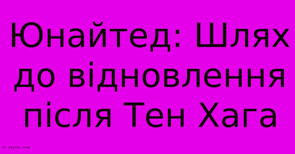 Юнайтед: Шлях До Відновлення Після Тен Хага