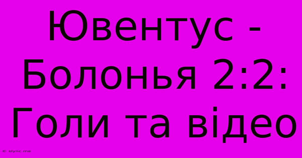 Ювентус - Болонья 2:2: Голи Та Відео