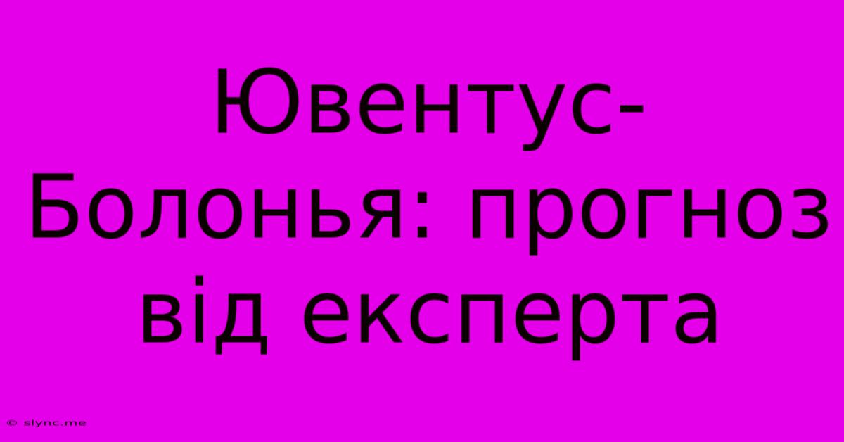 Ювентус-Болонья: Прогноз Від Експерта