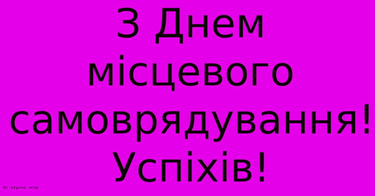 З Днем Місцевого Самоврядування!  Успіхів!