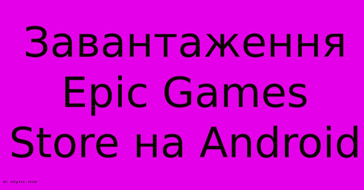 Завантаження Epic Games Store На Android