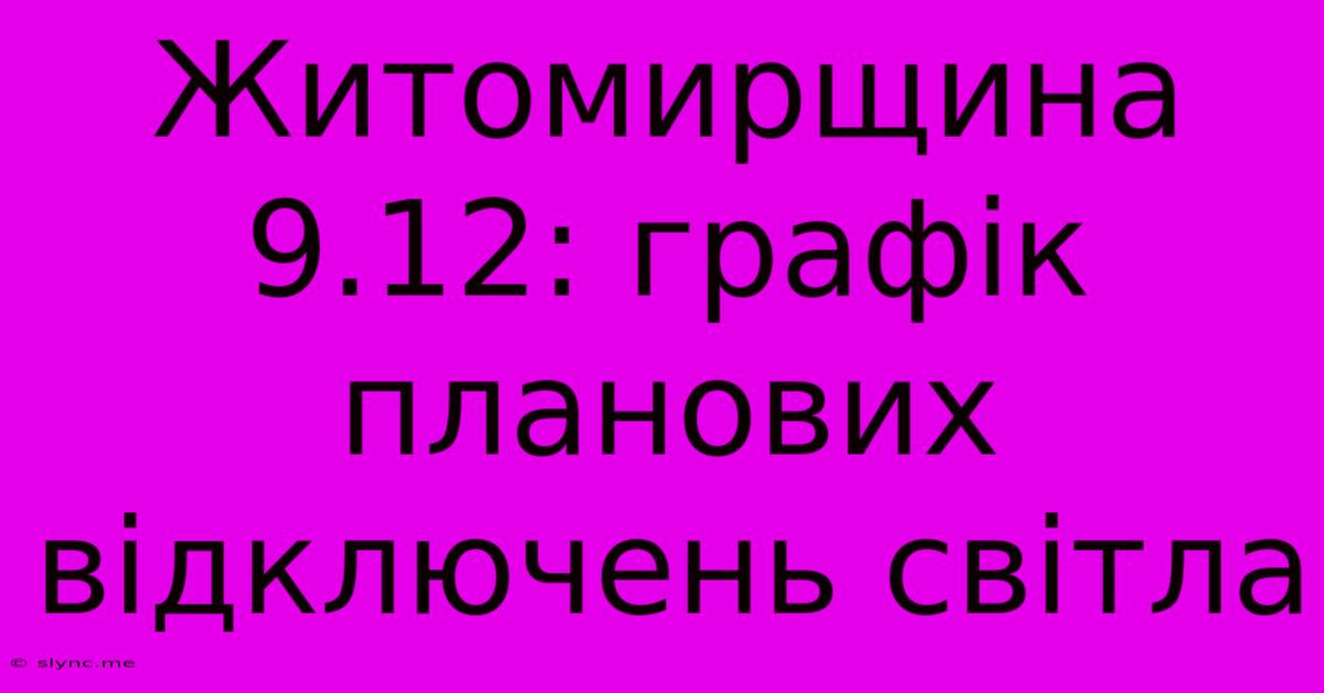 Житомирщина 9.12: Графік Планових Відключень Світла