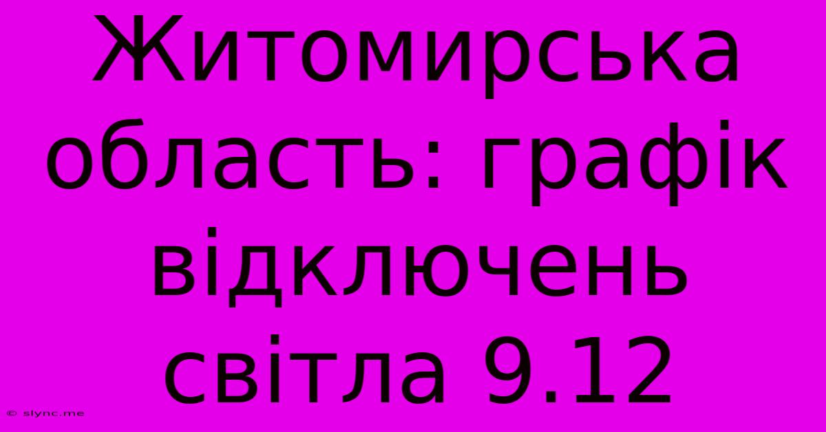 Житомирська Область: Графік Відключень Світла 9.12