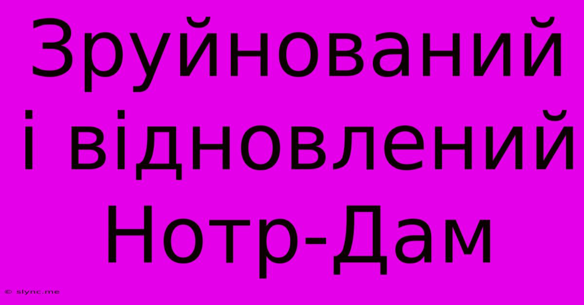 Зруйнований І Відновлений Нотр-Дам