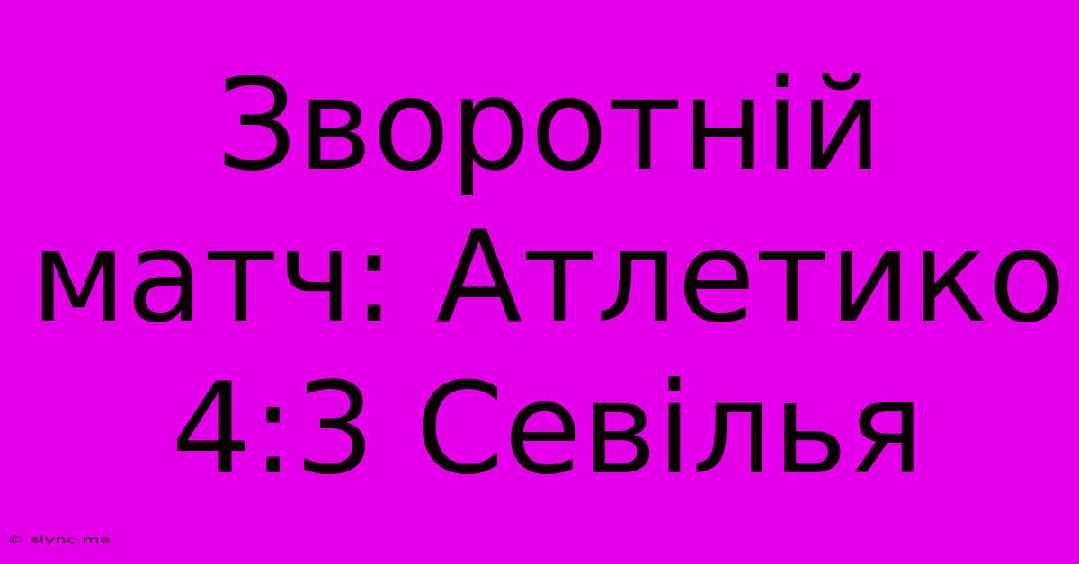 Зворотній Матч: Атлетико 4:3 Севілья